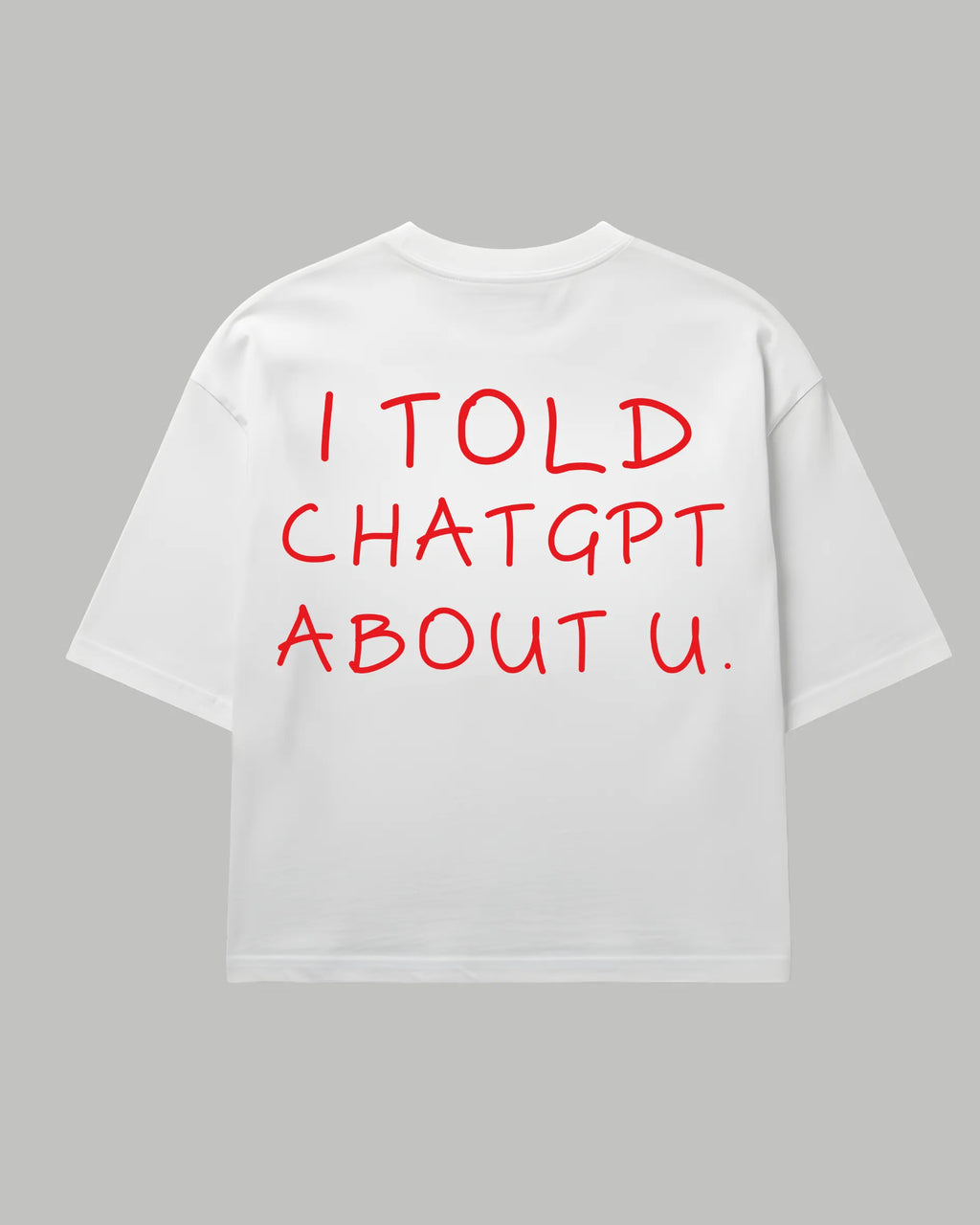 The Algorithm Tee	"I Told ChatGPT About U."